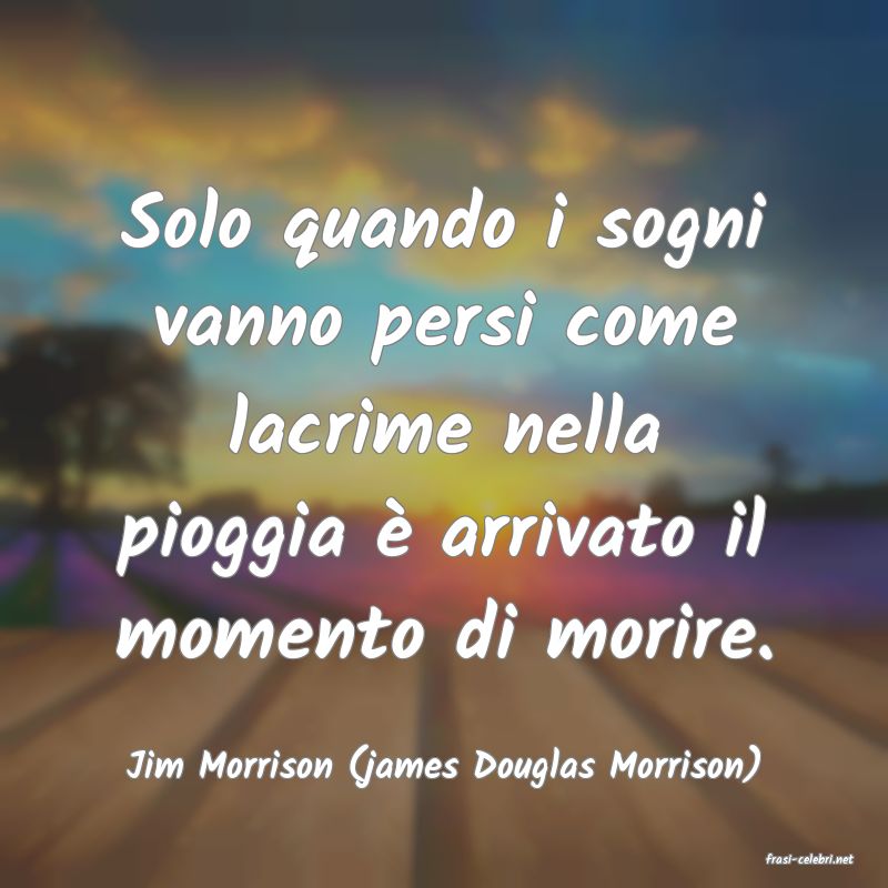 frasi di  Jim Morrison (james Douglas Morrison)
