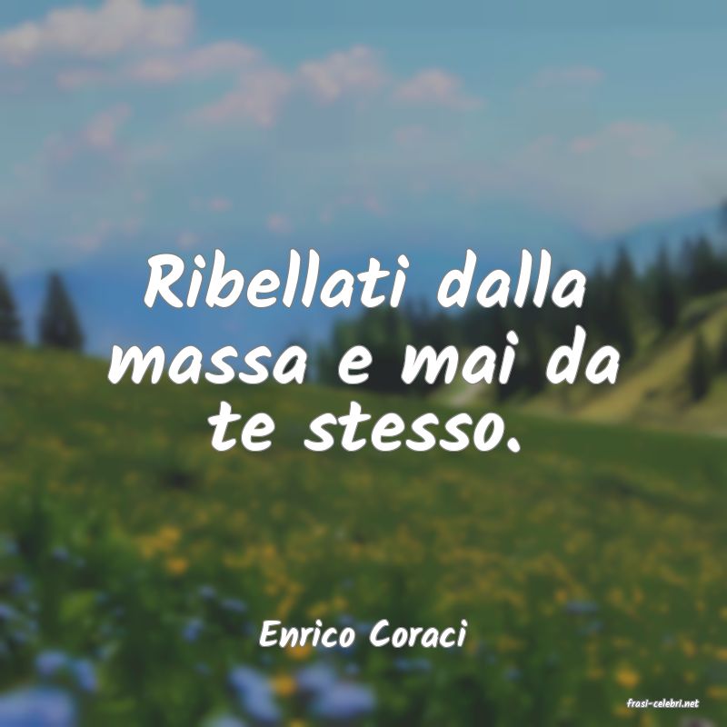 frasi di  Enrico Coraci
