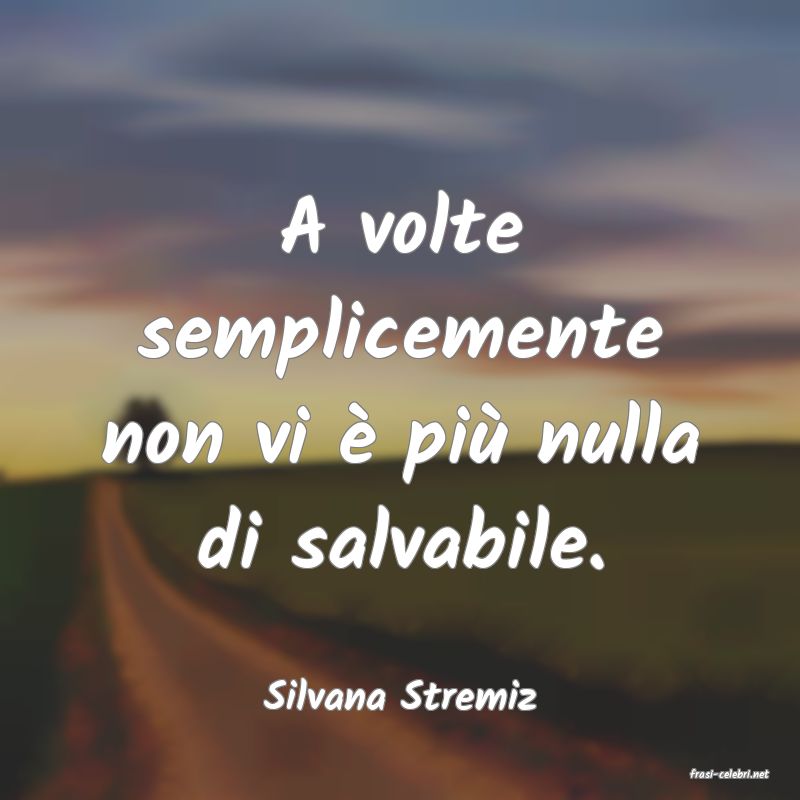 frasi di  Silvana Stremiz
