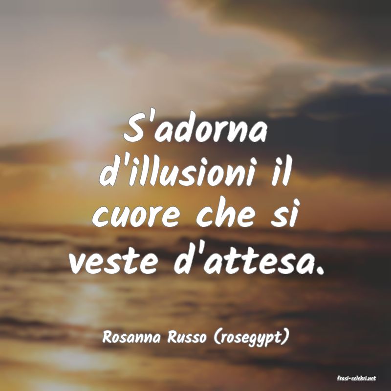 frasi di  Rosanna Russo (rosegypt)
