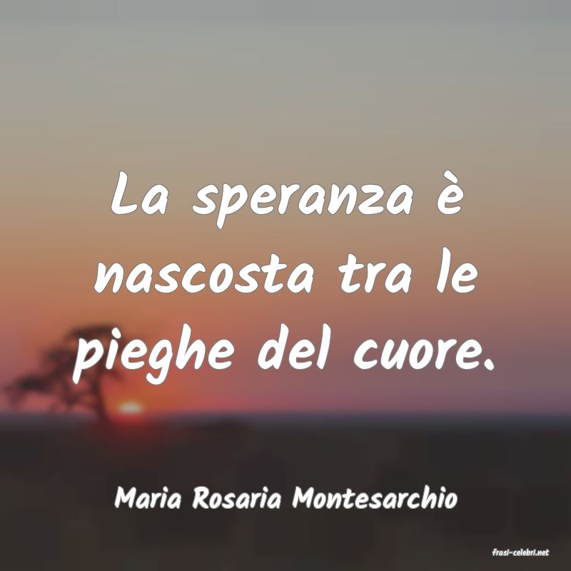 frasi di  Maria Rosaria Montesarchio
