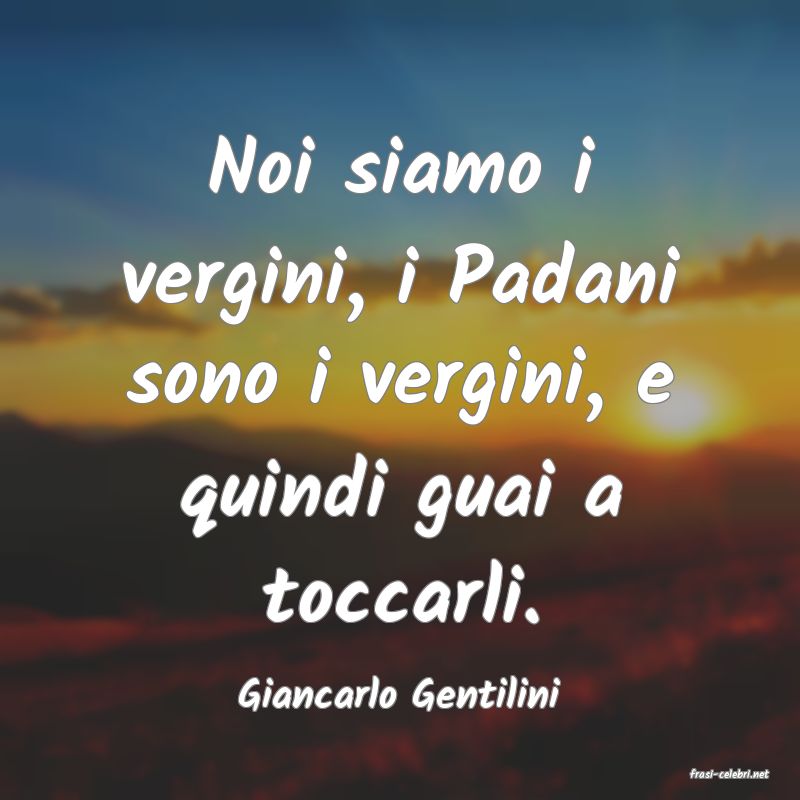 frasi di  Giancarlo Gentilini
