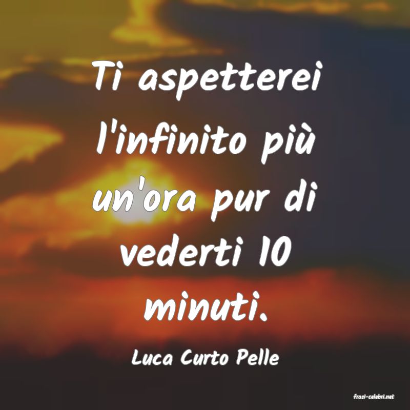 frasi di  Luca Curto Pelle
