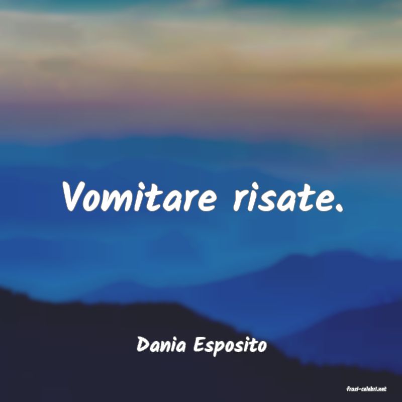 frasi di  Dania Esposito
