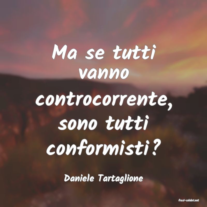 frasi di  Daniele Tartaglione
