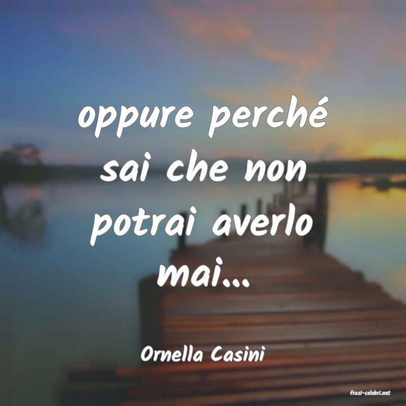 frasi di  Ornella Casini
