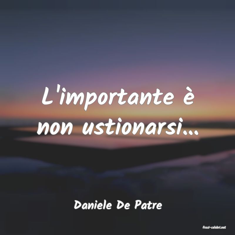 frasi di  Daniele De Patre
