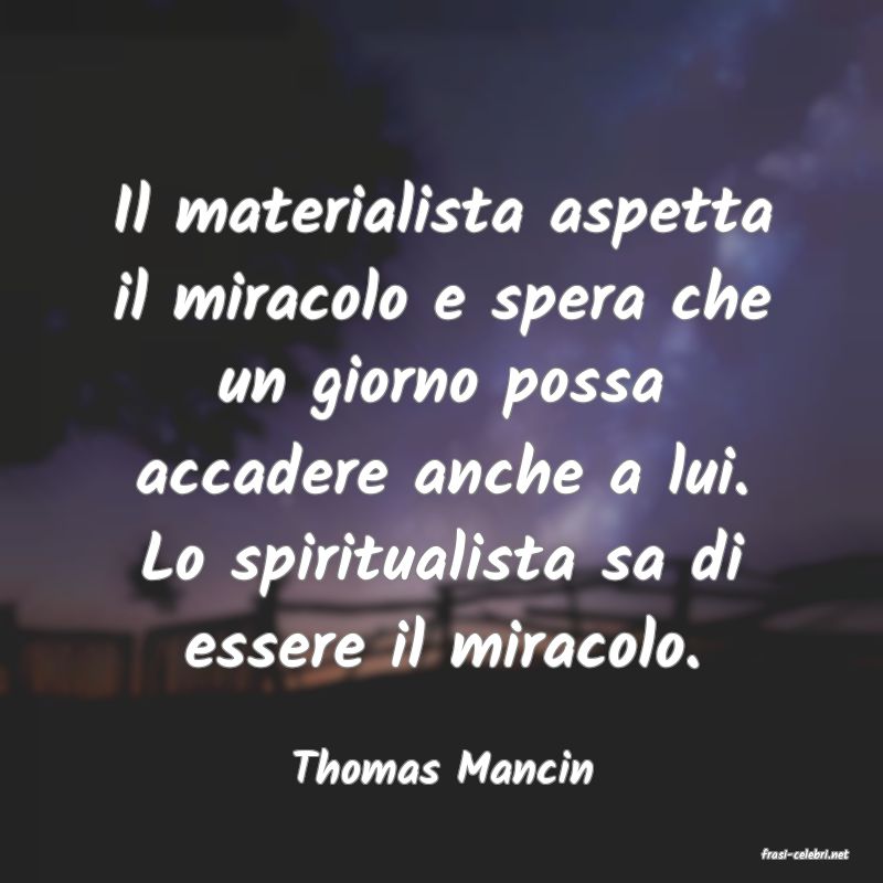 frasi di  Thomas Mancin
