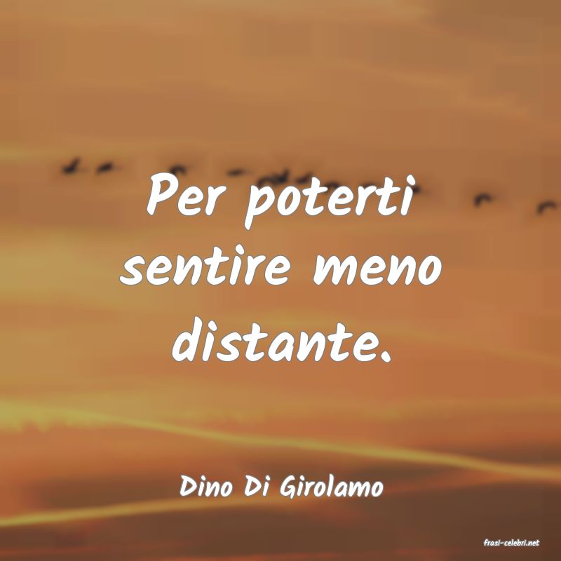 frasi di  Dino Di Girolamo
