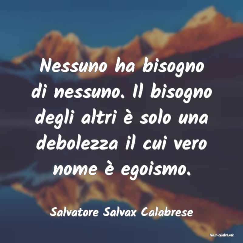 frasi di  Salvatore Salvax Calabrese
