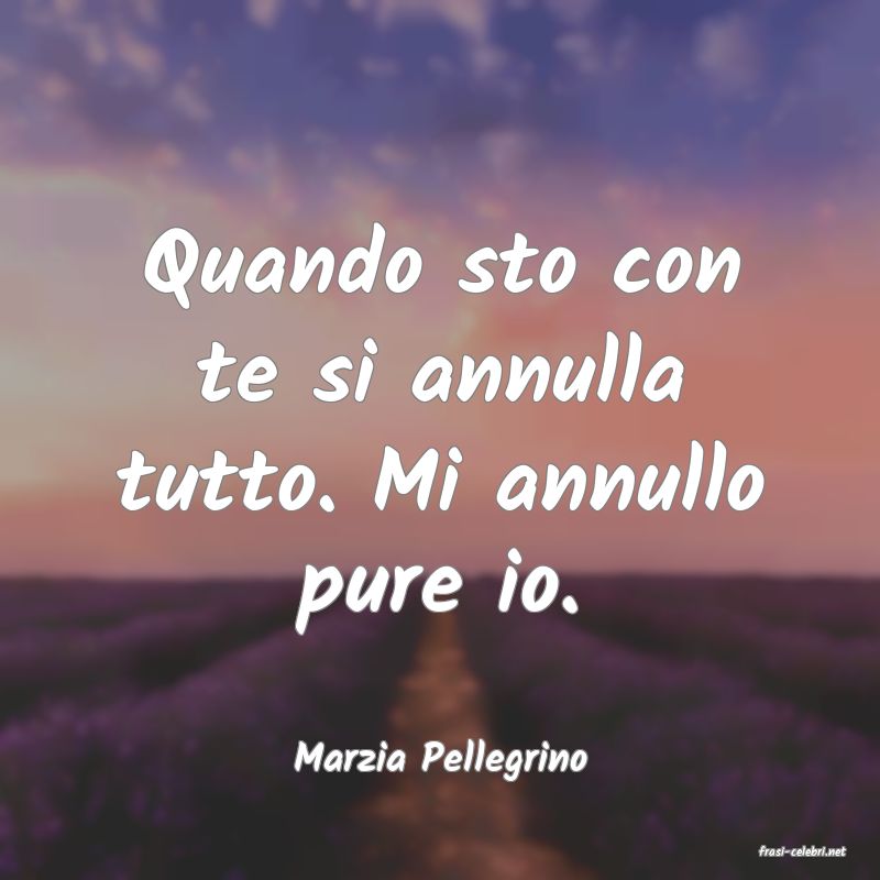 frasi di  Marzia Pellegrino
