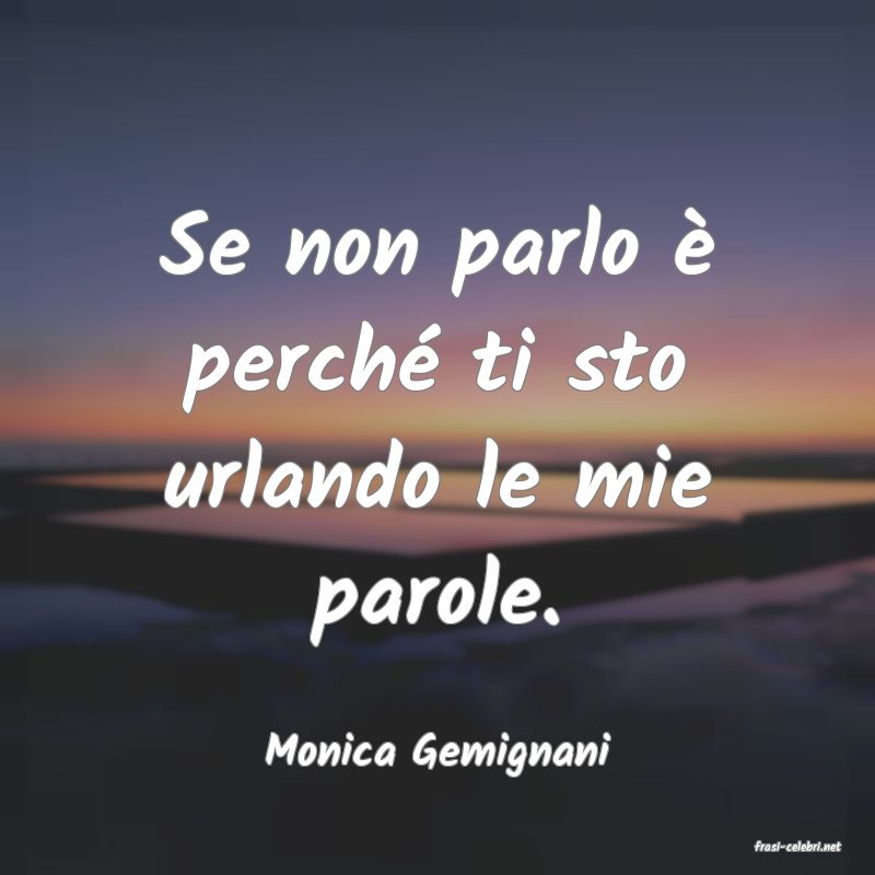 frasi di  Monica Gemignani
