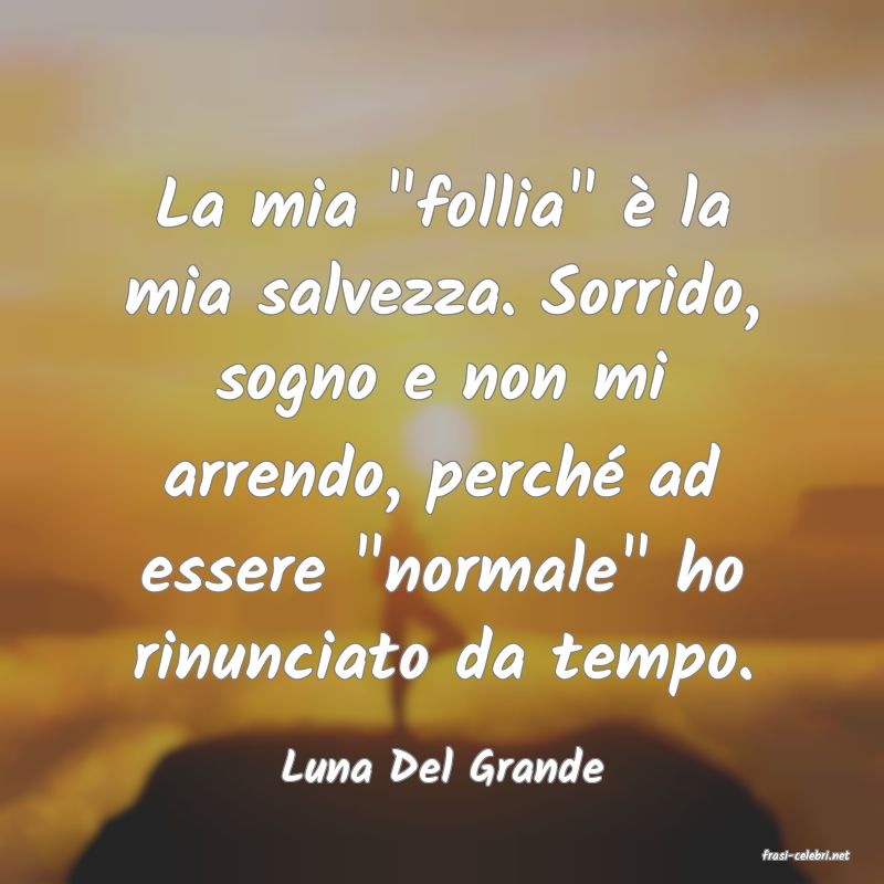 frasi di  Luna Del Grande
