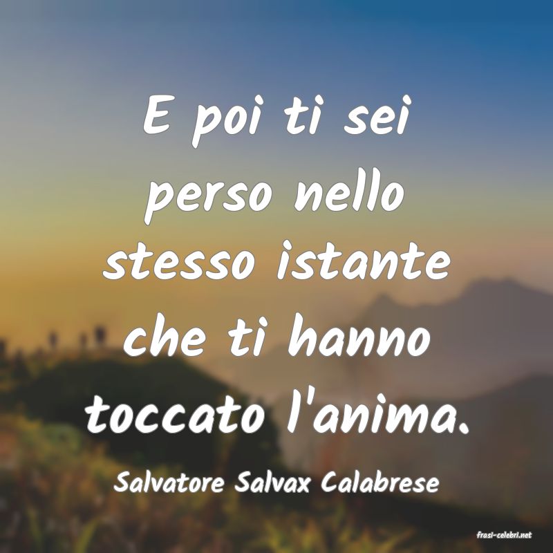 frasi di  Salvatore Salvax Calabrese
