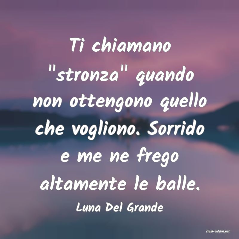 frasi di  Luna Del Grande
