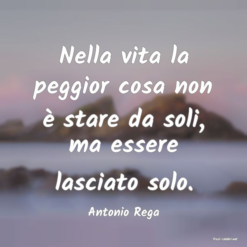 frasi di  Antonio Rega
