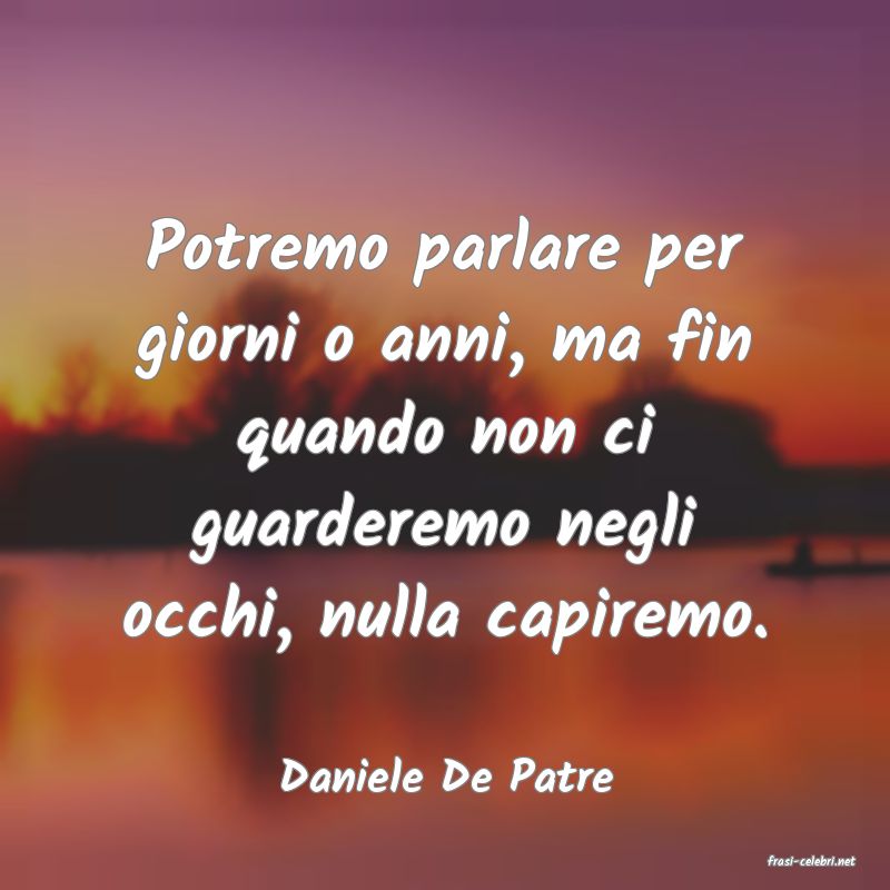 frasi di  Daniele De Patre
