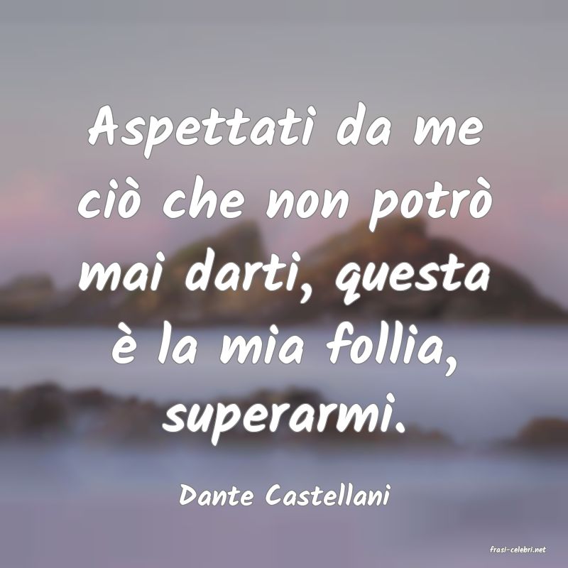 frasi di  Dante Castellani
