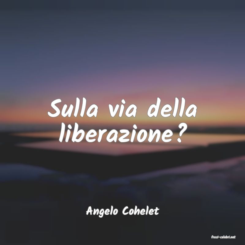 frasi di  Angelo Cohelet
