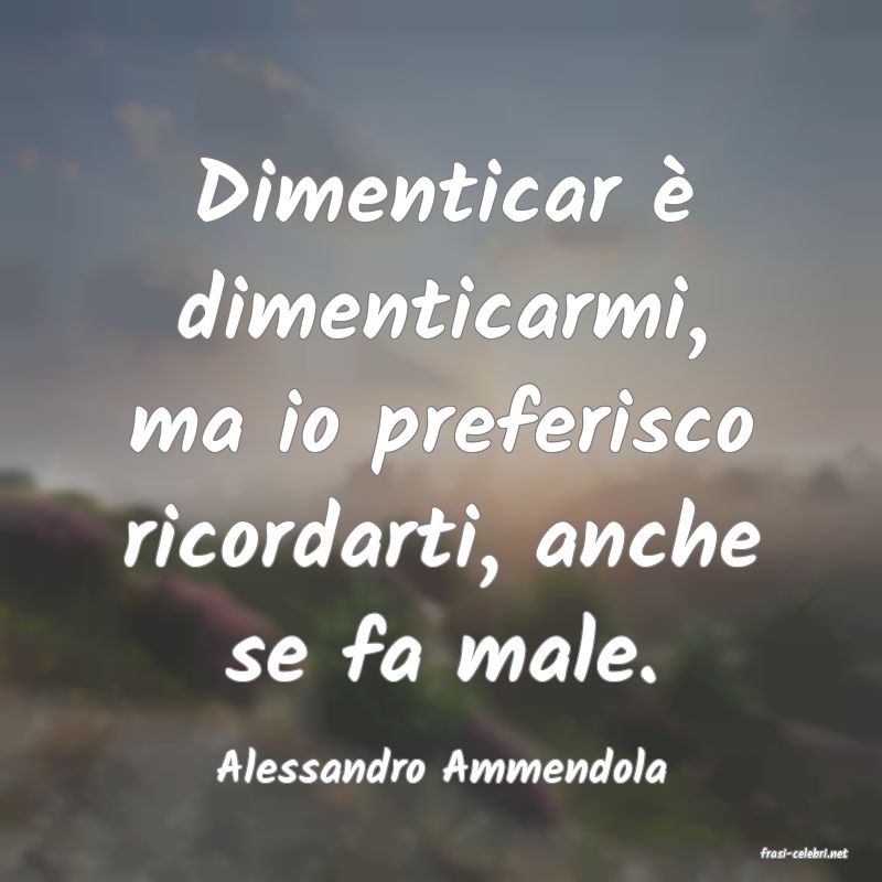 frasi di  Alessandro Ammendola
