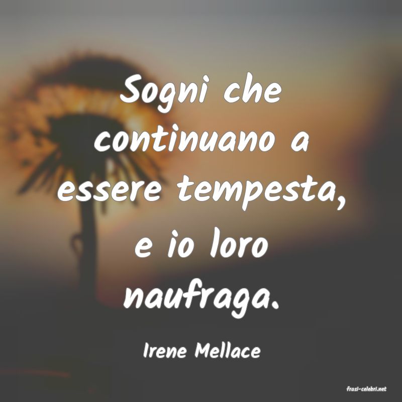 frasi di  Irene Mellace
