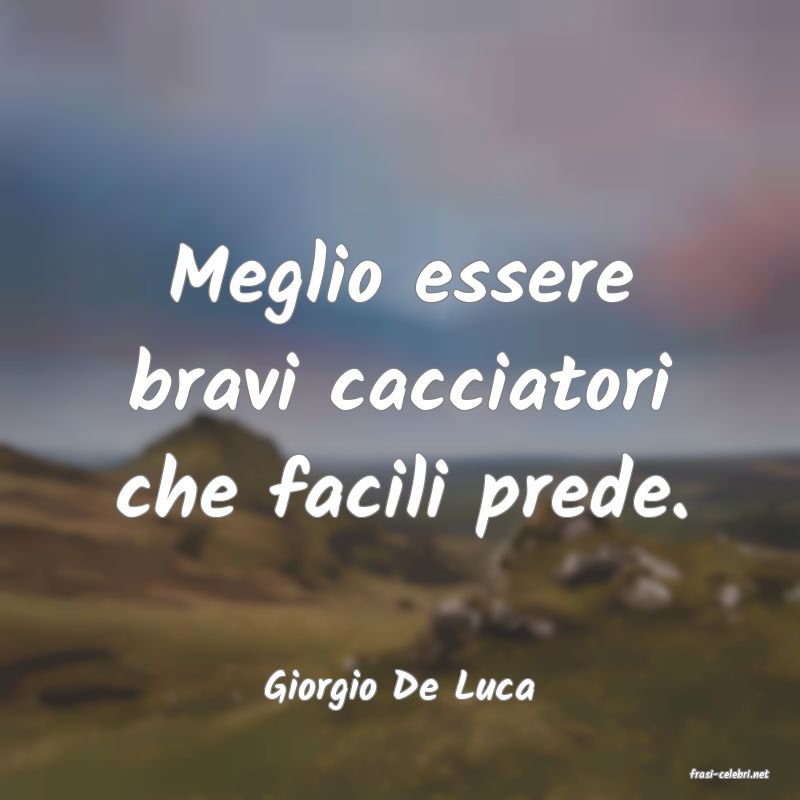 frasi di  Giorgio De Luca
