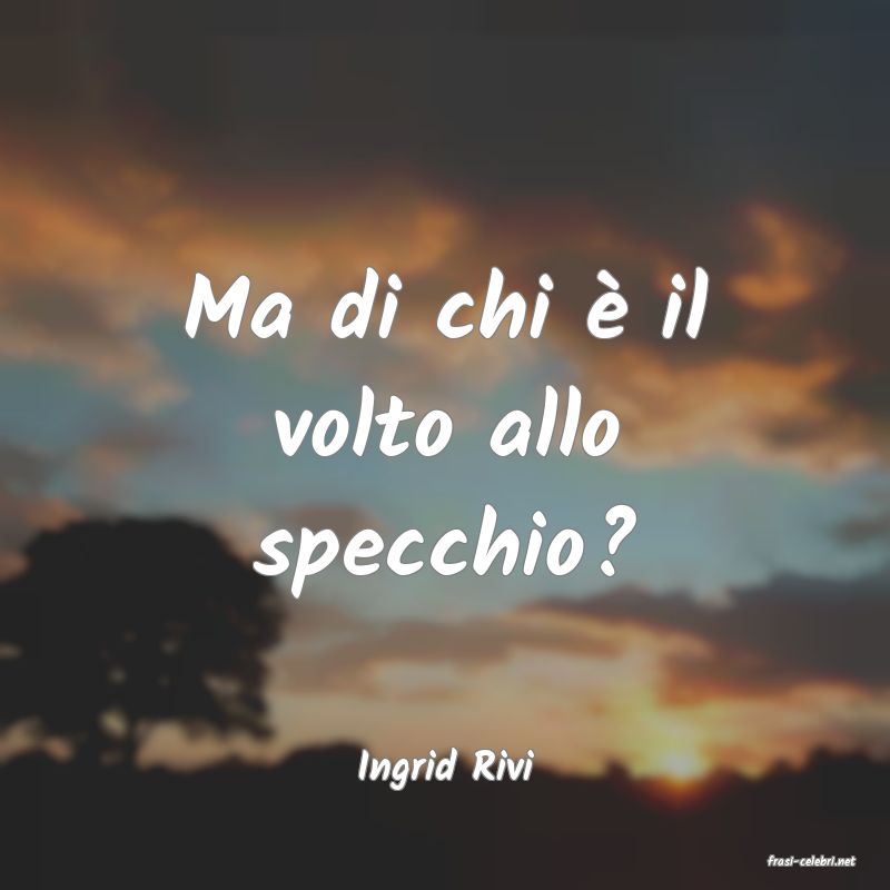 frasi di  Ingrid Rivi
