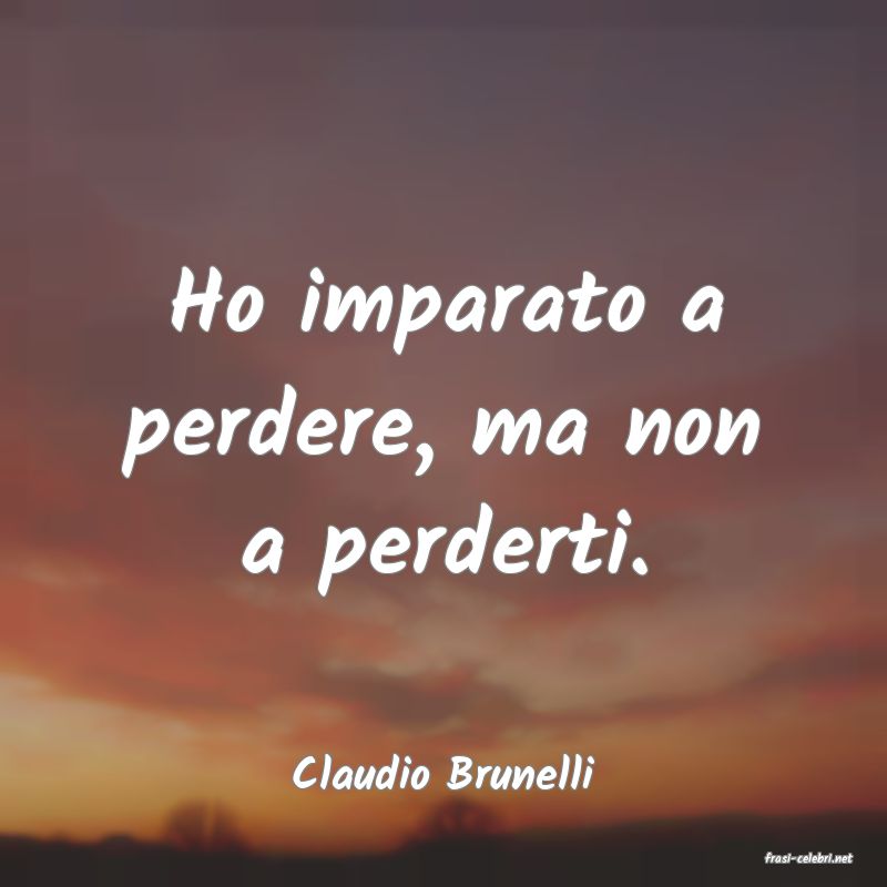 frasi di  Claudio Brunelli
