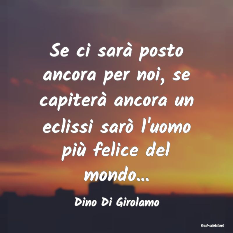 frasi di  Dino Di Girolamo
