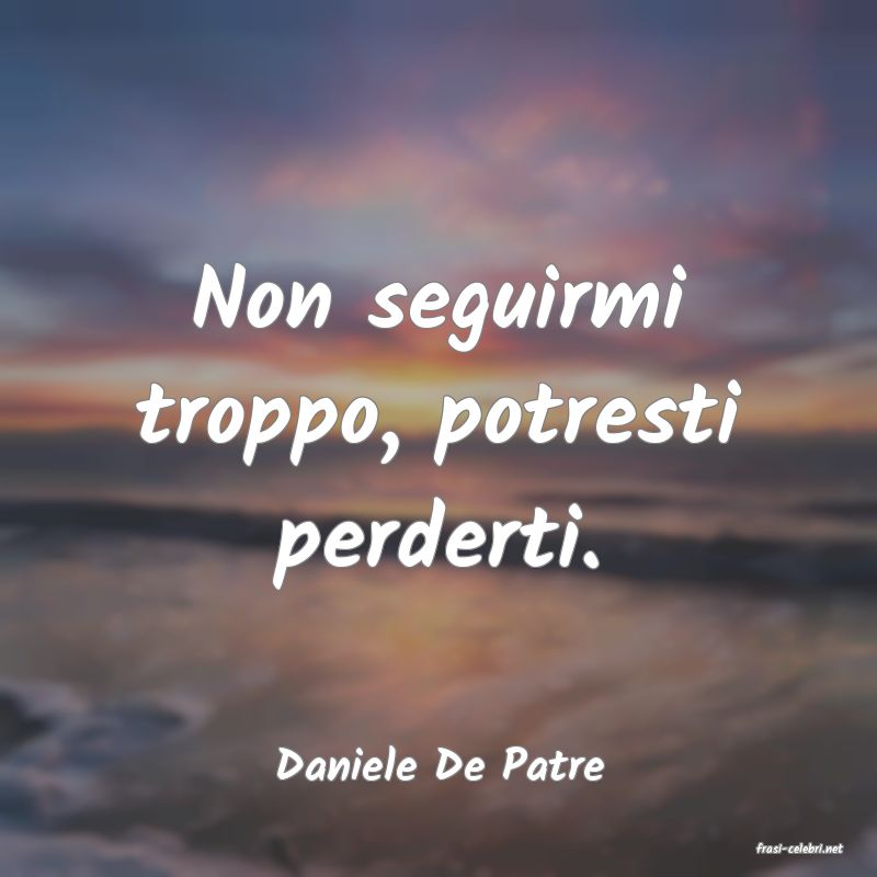 frasi di  Daniele De Patre
