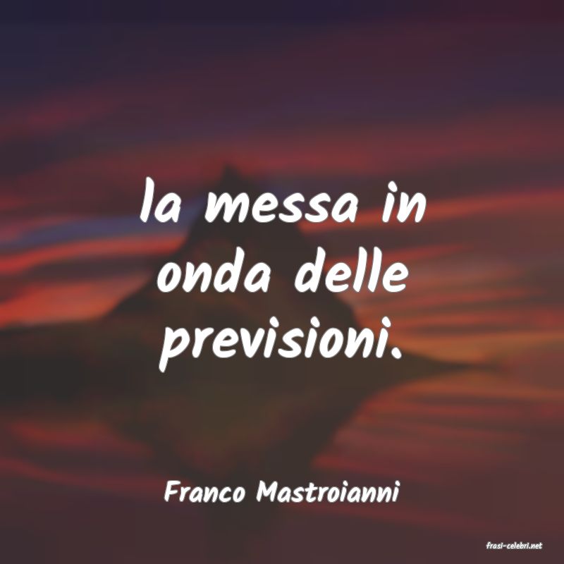 frasi di  Franco Mastroianni
