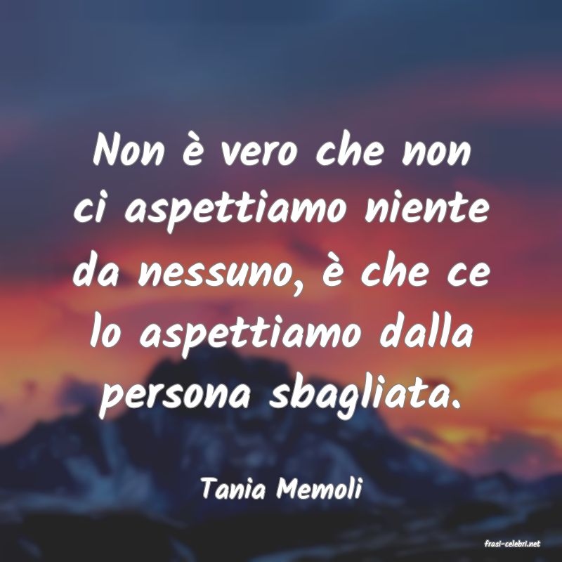 frasi di  Tania Memoli
