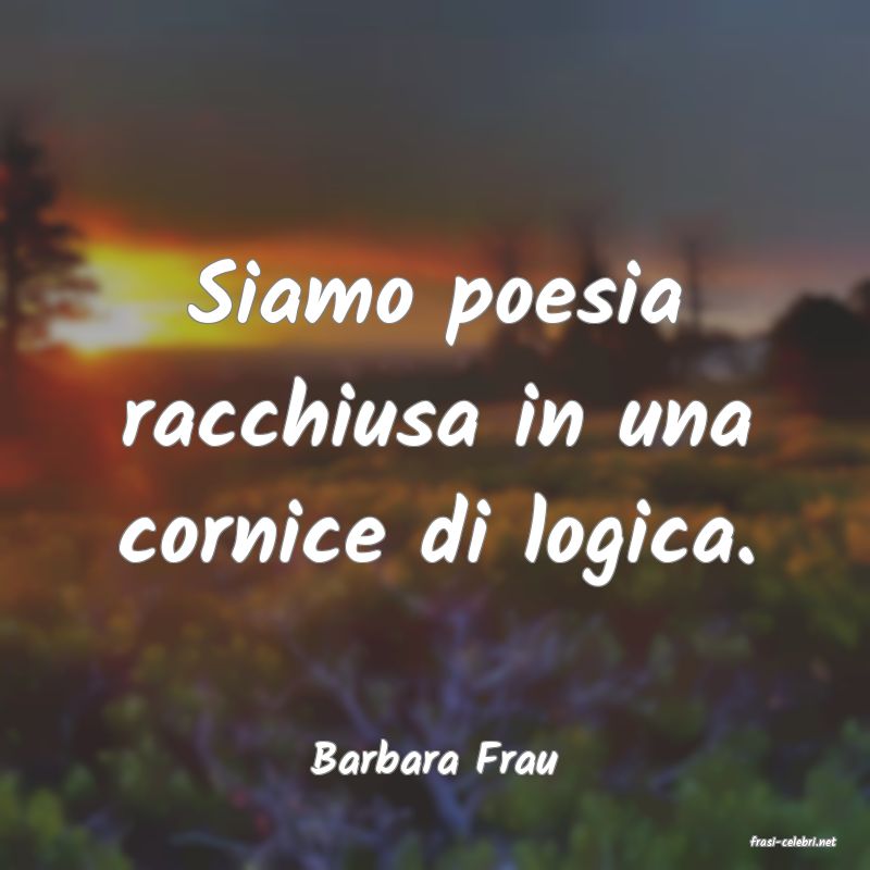 frasi di  Barbara Frau
