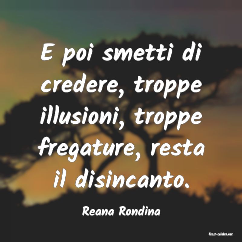 frasi di  Reana Rondina
