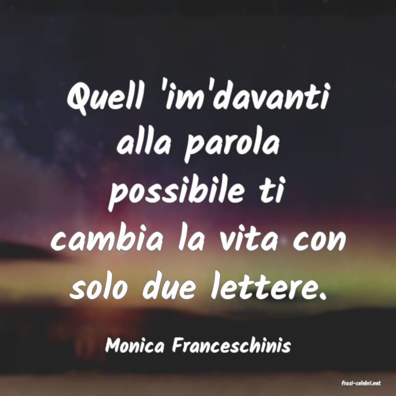 frasi di  Monica Franceschinis
