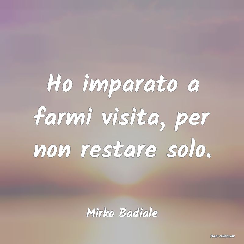 frasi di  Mirko Badiale
