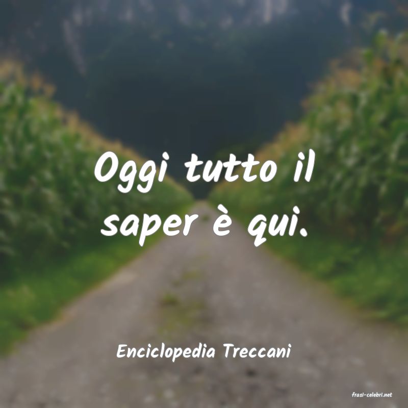 frasi di  Enciclopedia Treccani
