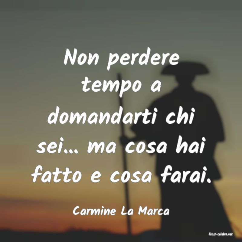 frasi di  Carmine La Marca
