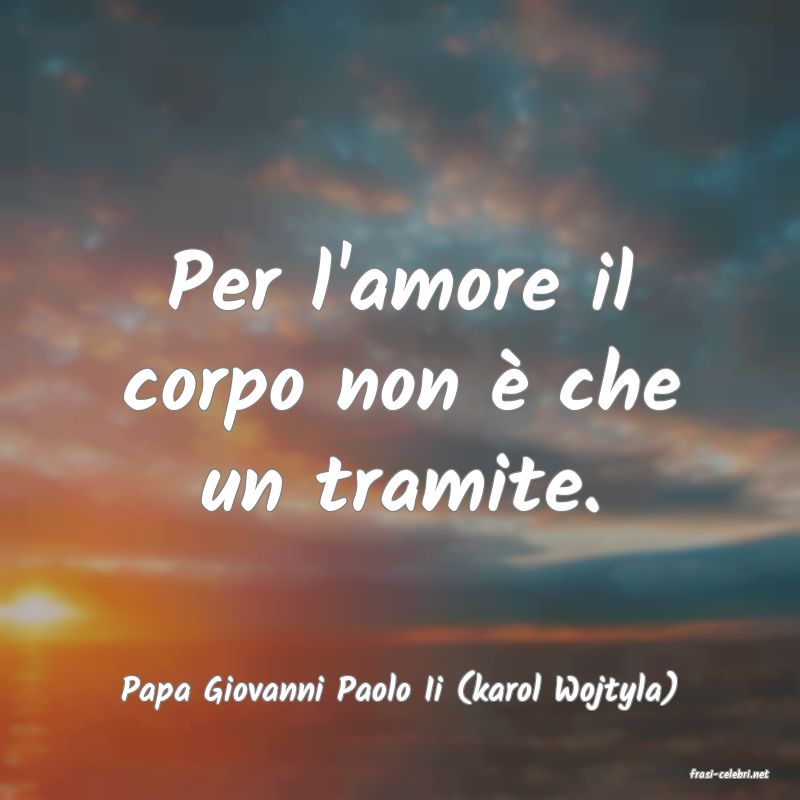 frasi di  Papa Giovanni Paolo Ii (karol Wojtyla)
