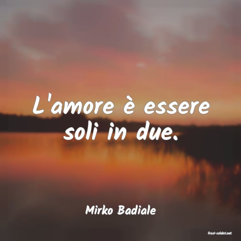 frasi di  Mirko Badiale
