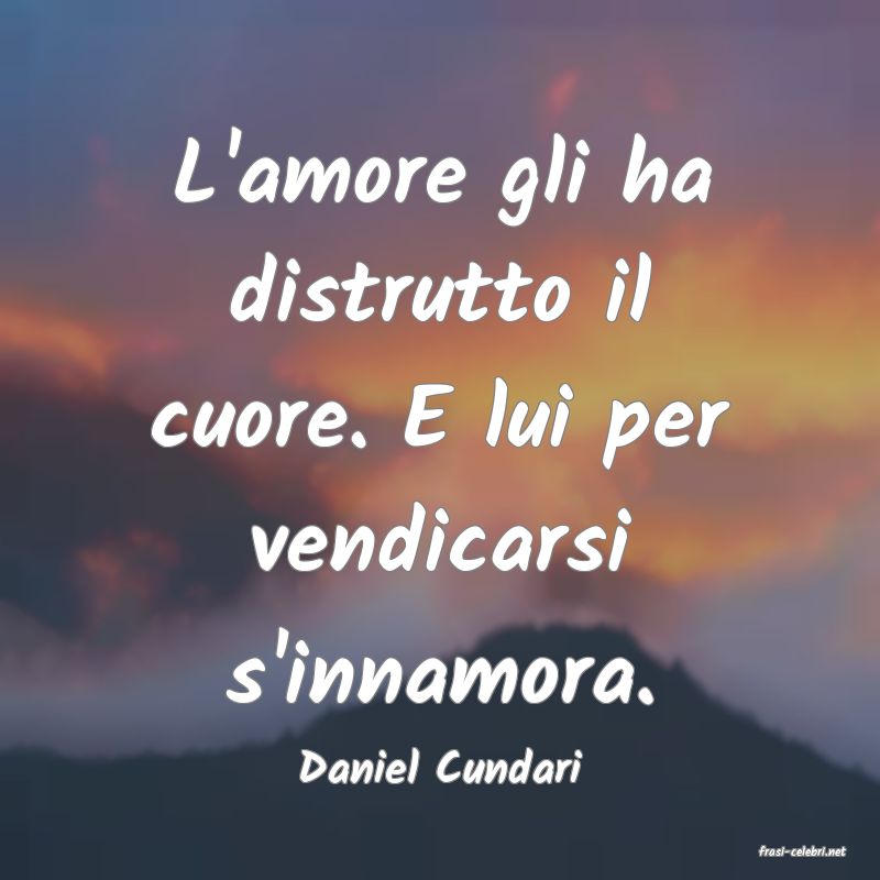 frasi di  Daniel Cundari
