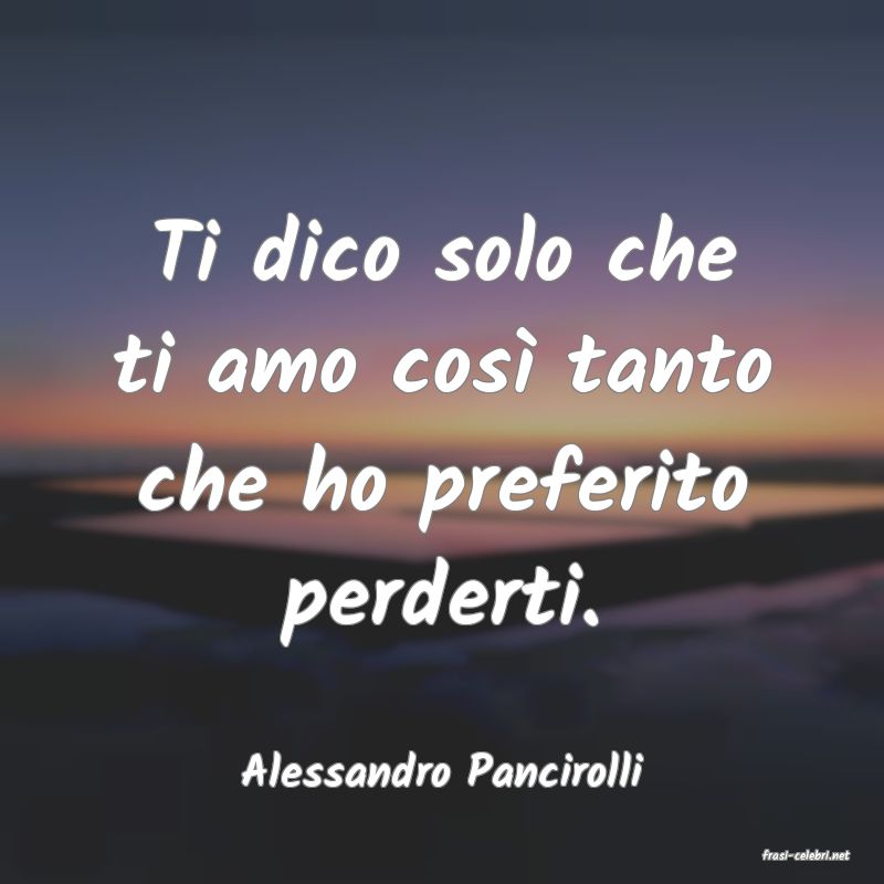 frasi di  Alessandro Pancirolli
