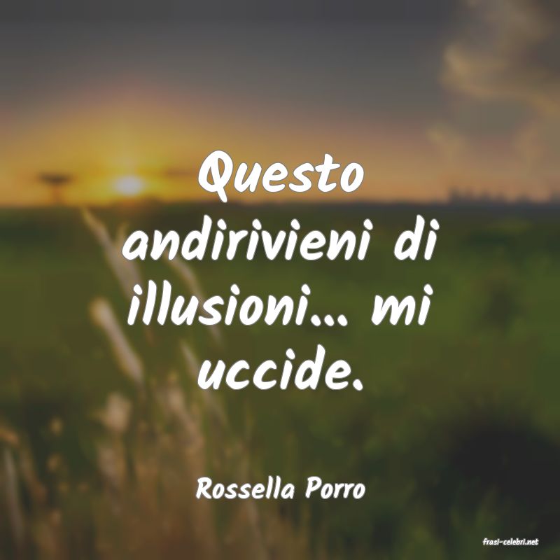 frasi di  Rossella Porro
