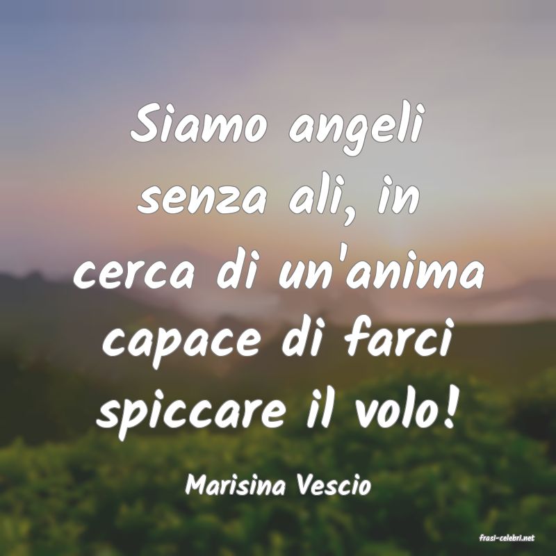 frasi di  Marisina Vescio
