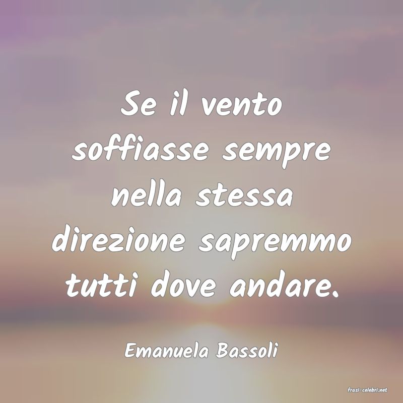 frasi di  Emanuela Bassoli
