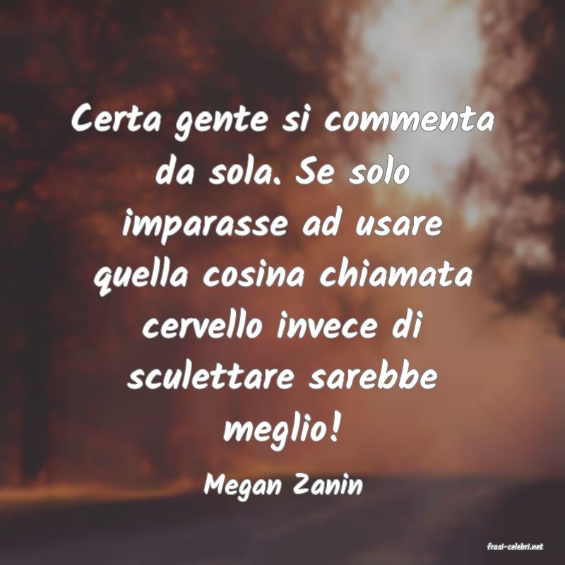 frasi di  Megan Zanin
