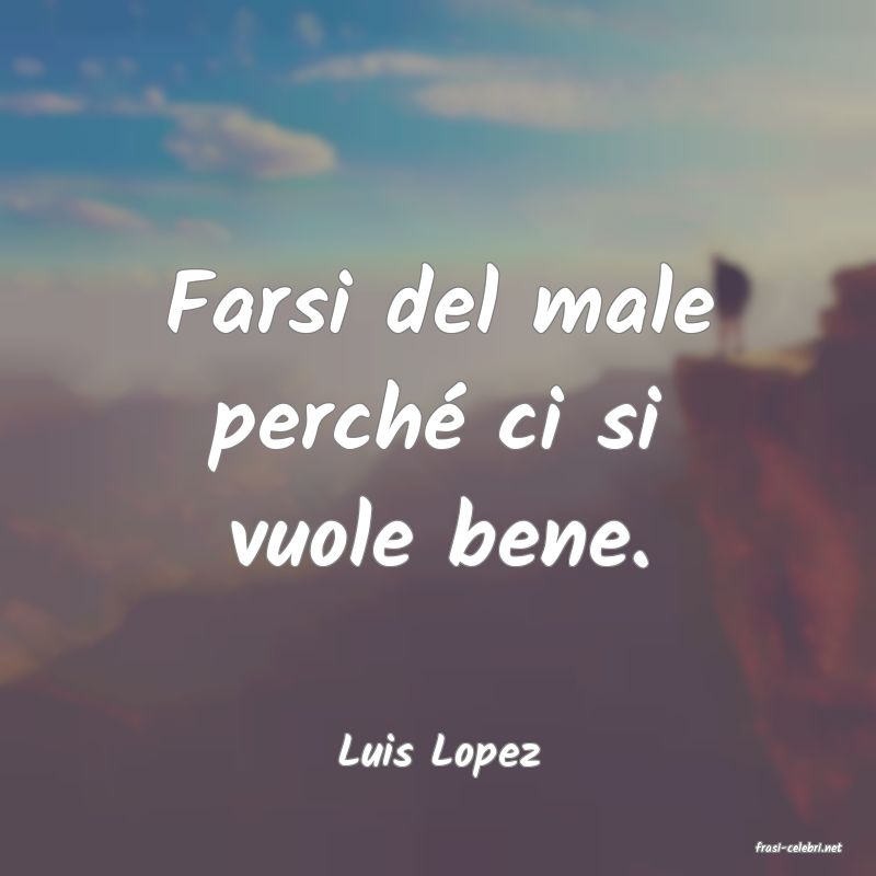 frasi di  Luis Lopez
