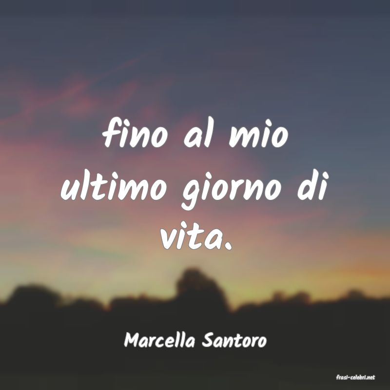 frasi di  Marcella Santoro
