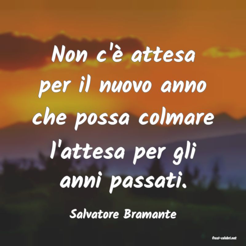 frasi di  Salvatore Bramante
