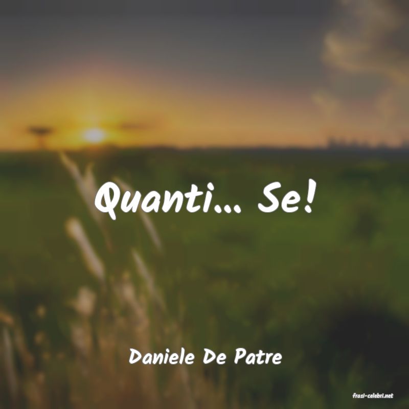 frasi di  Daniele De Patre
